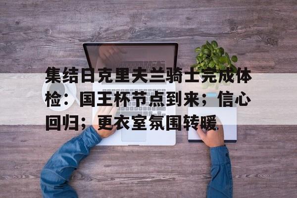 集结日克里夫兰骑士完成体检：国王杯节点到来；信心回归；更衣室氛围转暖